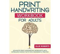 Print Handwriting Workbook for Adults: Advanced Print Handwriting Worksheets with Intriguing Science Facts for a Meaningful Practice