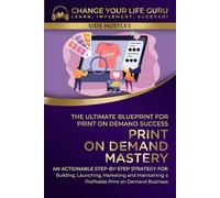 Print-On-Demand Mastery: The Ultimate Blueprint for Print-On-Demand Success- Step-By-Step Strategy for Building, Launching, Marketing, and Maintaining a Profitable Print-On-Demand Business