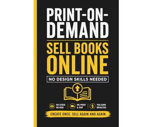 Print-on-Demand: Sell Books Online Without Design Skills: A Simple Guide to Creating, Publishing and Earning with Low Content Books
