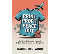 Print, Profit, Peace Out: The Print-On-Demand Playbook To Earn Anywhere And Live Everywhere