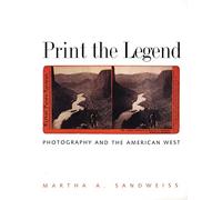 Print the Legend: Photography and the American West (The Lamar Series in