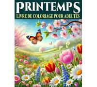 Printemps Livre de Coloriage pour Adultes: 50 magnifiques illustrations de printemps à colorier pour réduire le stress, se détendre et pratiquer la pleine conscience.