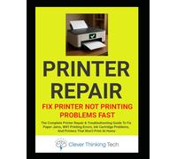 Printer Repair - Fix Printer Not Printing Problems Fast: The Complete Printer Repair & Troubleshooting Guide To Fix Paper Jams, WiFi Printing Errors, Ink Cartridge Problems