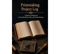 Printmaking Project Log: A Hardcover Studio Journal for Recording Editions, Plates, and Printing Techniques with Ink Reference, Paper Tests, and Edition Tracking