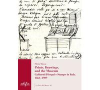 Prints, drawings, and the museum. Gabinetti disegni e stampe in Italy, 1861-1909