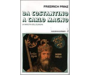 Prinz,Friedrich. - Da Costantino a Carlo Magno. La nascita dell'Europa.
