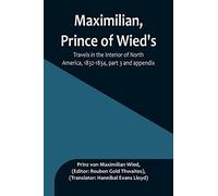 Prinz Von Maxim Maximilian, Prince of Wied's, Travels in the Interio (Tascabile)