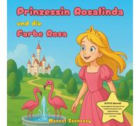 Prinzessin Rosalinda und die Farbe Rosa: Ein lebendiges Märchen über Farben, Selbstbewusstsein und Familienliebe für Kinder ab 3 Jahren - Abenteuer, Fantasie und Werte in einer Geschichte