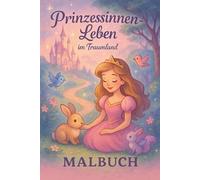 Prinzessinnen-Leben im Traumland - Mein Malbuch: Zauberhafte Ausmalbilder mit Schlössern, Tieren & Ballkleidern - für Kinder ab 3 Jahren