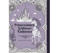 Prinzessinnen, Schlösser, Einhörner: Malbuch für erwachsene Prinzessinnen