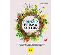 Prinzip Permakultur: Wie Einsteiger und Selbstversorger im Einklang mit der Natur erfolgreich gärtnern