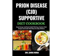 Prion Disease (CJD) Supportive Diet Cookbook: Boost Energy And Brain Health With Easy, Nutrient-Rich Recipes And Gentle Meal Plans For Daily Wellness