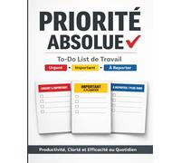 PRIORITÉ ABSOLUE: To-Do List de Travail pour Organiser les Tâches Urgentes, Importantes et à Reporter - Productivité, Clarté et Efficacité au Quotidien