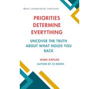 Priorities Determine Everything: Uncover the Truth About What Holds You Back