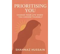 Prioritising You: Change Your Life When You Choose Yourself