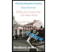 Priscilla Beaulieu Presley New Memoir: Softly, As I Leave You - Life After Elvis In Her Own Light: The Journey of Priscilla Beaulieu Presley