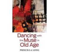 Priscilla Long Dancing with the Muse in Old Age (Tascabile)