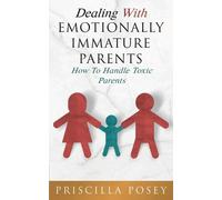 Priscilla Posey Dealing With Emotionally Immature Parents (Tascabile)