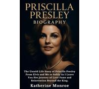 PRISCILLA PRESLEY BIOGRAPHY: The Untold Life Story of Priscilla Presley From Elvis and Me to Softly As I Leave You Her Journey of Love Fame and Reinvention Beyond the King.