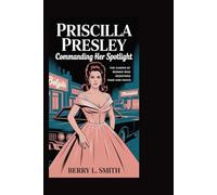 PRISCILLA PRESLEY: Commanding Her Spotlight: The Career of a Woman Who Redefined Fame and Grace