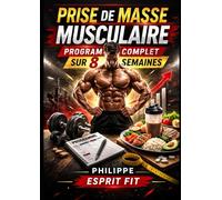 PRISE DE MASSE MUSCULAIRE: Programme complet sur 8 semaines pour gagner du muscle proprement Méthode structurée - Progression intelligente - Nutrition simple