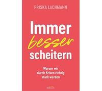 Priska Lachmann Immer besser scheitern: Warum wir durch Krisen richt (Tascabile)