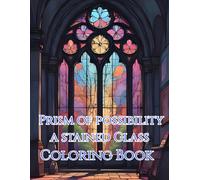 Prism of Possibility A Stained Glass Coloring Book: Creative Coloring Pages Featuring Stained Glass for Creativity and Relaxation