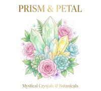 PRISM & PETAL: A Coloring Book for Adults: Stress Relief, Relaxation, and Mindfulness through Enchanting Crystal Patterns and Botanical Garden Designs.