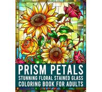 Prism Petals: Stunning Floral Stained Glass Coloring Book for Adults: 41 Beautiful Flower Designs in Stained Glass Style for Relaxation, Stress Relief, and Creativity