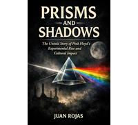 Prisms and Shadows: The Untold Story of Pink Floyd’s Experimental Rise and Cultural Impact