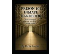 Prison 101 Inmate Handbook: How To Prepare, Survive, and Stay Strong Inside