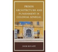 Prison Architecture and Punishment in Colonial Senegal (Copertina rigida)