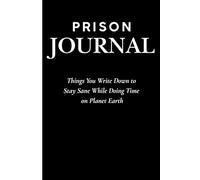 Prison Journal - Things You Write Down to Stay Sane While Doing Time on Planet Earth: A Diary for Reflection, Mental Survival, and Staying Sane in a Chaotic World