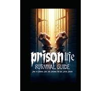 PRISON LIFE SURVIVAL GUIDE: How to Survive, Cope, and Prepare for Life After Prison