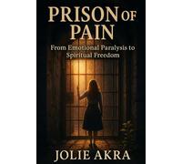 Prison of Pain: From Emotional Paralysis to Spiritual Freedom