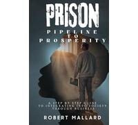 Prison Pipeline to Prosperity: A Step-by-Step Guide to Integrating into Society through Business
