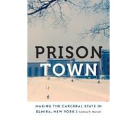 Prison Town: Making the Carceral State in Elmira, New York