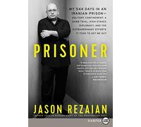 Prisoner: My 544 Days in an Iranian Prison--Solitary Confinement, a Sham Trial, High-Stakes Diplomacy, and the Extraordinary Efforts It Took to Get Me Out