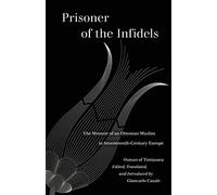 Prisoner of the Infidels: The Memoir of an Ottoman Muslim in Seventeenth-century Europe