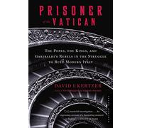 Prisoner Of The Vatican Pa: The Popes, the Kings, and Garibaldi's Rebels in the Struggle to Rule Modern Italy