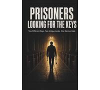 PRISONERS LOOKING FOR THE KEYS: Two Different Keys. Two Unique Locks. One Narrow Gate to Eternal Life