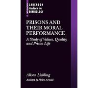 Prisons and Their Moral Performance: A Study of Values, Quality, and Prison Life (Clarendon Studies in Criminology)