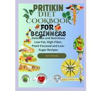 PRITIKIN DIET COOKBOOK FOR BEGGINERS: Delicious and Nutritious Low-Fat, High-Fiber, Plant-Focused and Low-Sugar Recipes