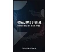Privacidad Digital: Libertad en la era de los Datos: 5