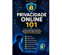 Privacidade Online 101: Passos Simples para Proteger Sua Identidade, Seus Dispositivos e Seus Dados Pessoais Online: 2