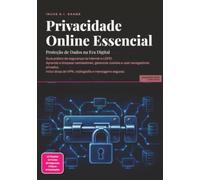 Privacidade Online Essencial: Proteção de Dados na Era Digital