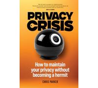 Privacy Crisis: How to Maintain Your Privacy Without Becoming a Hermit
