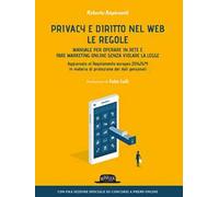 Privacy e diritto nel Web. Manuale per operare in rete e fare marketing online senza violare la legge