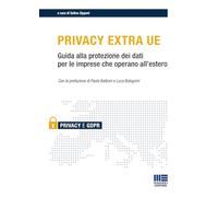 Privacy Extra UE. Guida alla protezione dei dati per le imprese che operan...
