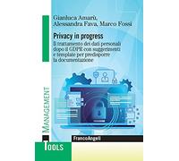 Privacy in progress. Il trattamento dei dati personali dopo il GDPR con suggerimenti e template per predisporre la documentazione